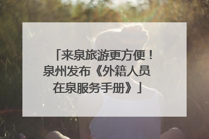 来泉旅游更方便！泉州发布《外籍人员在泉服务手册》