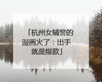 杭州女辅警的漫画火了：出手就是爆款