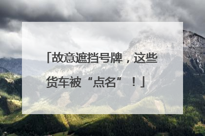 故意遮挡号牌，这些货车被“点名”！