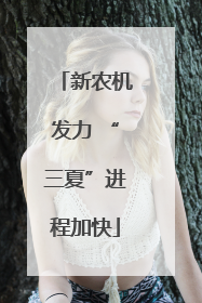 新农机发力 “三夏”进程加快