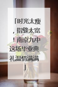 时光太瘦，指缝太宽！南京九中这场毕业典礼温情满满
