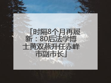 时隔8个月再履新：80后法学博士黄双燕升任赤峰市副市长