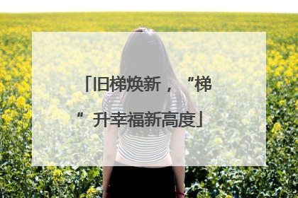 旧梯焕新，“梯”升幸福新高度