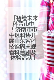 智绘未来 科普市中！济南市市中区科协开展山东省科技馆周末观看科普剧及体验活动