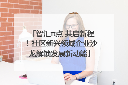 智汇π点 共启新程！社区新兴领域企业沙龙解锁发展新动能