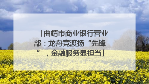 曲靖市商业银行营业部：龙舟竞渡扬“先锋”，金融服务显担当