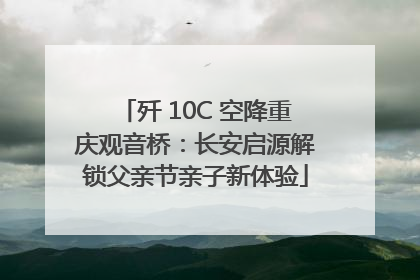 歼 10C 空降重庆观音桥：长安启源解锁父亲节亲子新体验