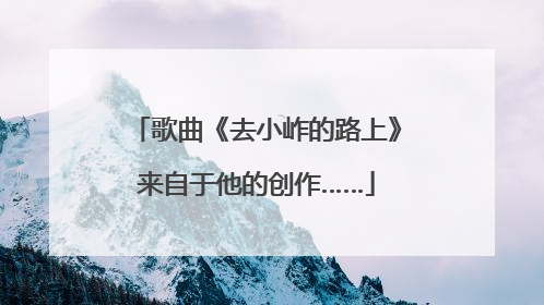 歌曲《去小岞的路上》来自于他的创作……