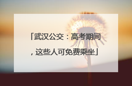 武汉公交：高考期间，这些人可免费乘坐