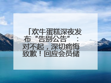 欢牛蛋糕深夜发布“告别公告”：对不起，深切痛悔致歉！回应会员储值余额问题