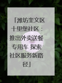 潍坊奎文区十里堡社区：推出外卖送餐专用车 探索社区服务新路径