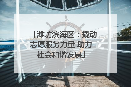 潍坊滨海区：撬动志愿服务力量 助力社会和谐发展