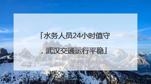 水务人员24小时值守，武汉交通运行平稳