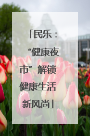 民乐：“健康夜市”解锁健康生活新风尚