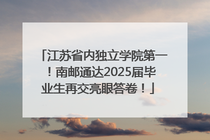 江苏省内独立学院第一！南邮通达2025届毕业生再交亮眼答卷！