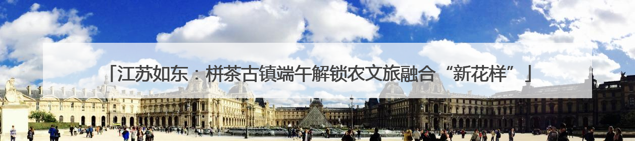 江苏如东：栟茶古镇端午解锁农文旅融合“新花样”