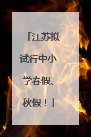 江苏拟试行中小学春假、秋假！