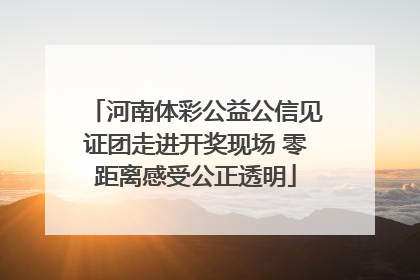 河南体彩公益公信见证团走进开奖现场 零距离感受公正透明
