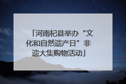 河南杞县举办“文化和自然遗产日”非遗大集购物活动