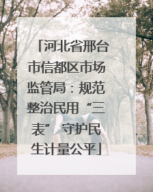河北省邢台市信都区市场监管局：规范整治民用“三表” 守护民生计量公平