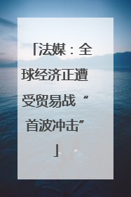 法媒：全球经济正遭受贸易战“首波冲击”