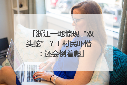 浙江一地惊现“双头蛇”？！村民吓懵：还会倒着爬