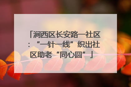 涧西区长安路一社区：“一针一线”织出社区助老“同心圆”