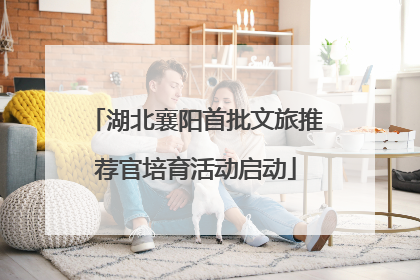 湖北襄阳首批文旅推荐官培育活动启动