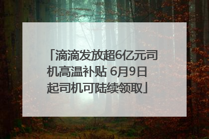 滴滴发放超6亿元司机高温补贴 6月9日起司机可陆续领取