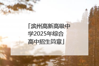 滨州高新高级中学2025年综合高中招生简章