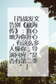 肖战发文告别《藏海传》：真心地为你开心，有这么多人懂你，导演回应“是否有第二季”