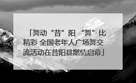 舞动“昔”阳 “舞”比精彩 全国老年人广场舞交流活动在昔阳县燃情启幕