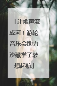 让歌声流成河！游轮音乐会助力沙磁学子梦想起航