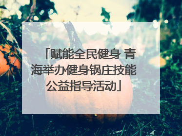 赋能全民健身 青海举办健身锅庄技能公益指导活动