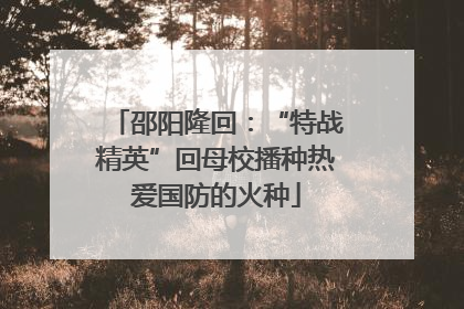 邵阳隆回：“特战精英”回母校播种热爱国防的火种