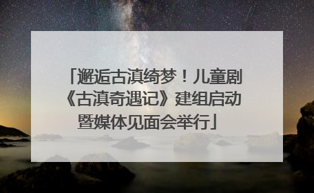 邂逅古滇绮梦！儿童剧《古滇奇遇记》建组启动暨媒体见面会举行