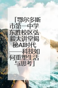 鄂尔多斯市第一中学东胜校区弘毅大讲堂揭秘AI时代——科技如何重塑生活与思考