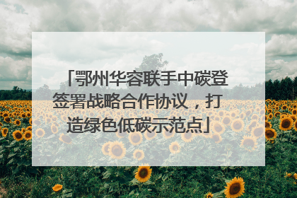 鄂州华容联手中碳登签署战略合作协议，打造绿色低碳示范点
