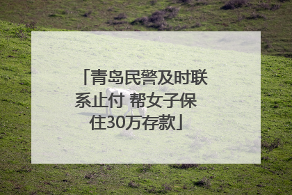 青岛民警及时联系止付 帮女子保住30万存款