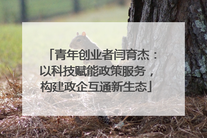青年创业者闫育杰：以科技赋能政策服务，构建政企互通新生态
