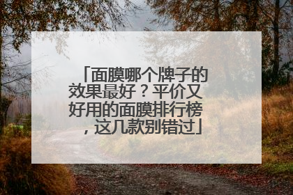 面膜哪个牌子的效果最好？平价又好用的面膜排行榜，这几款别错过