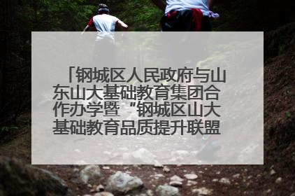 钢城区人民政府与山东山大基础教育集团合作办学暨“钢城区山大基础教育品质提升联盟”签约揭牌活动举行