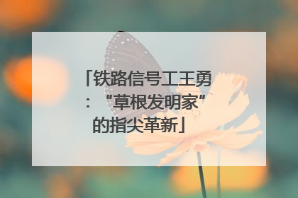 铁路信号工王勇：“草根发明家”的指尖革新