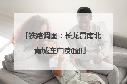 铁路调图：长龙贯南北 青城连广陵(图)