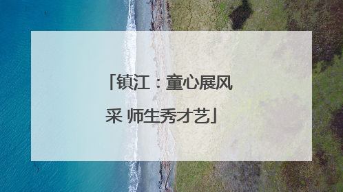镇江：童心展风采 师生秀才艺