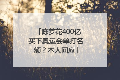 陈梦花400亿买下奥运会单打名额？本人回应