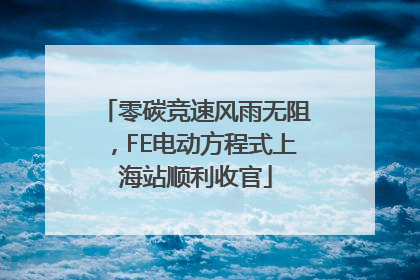 零碳竞速风雨无阻，FE电动方程式上海站顺利收官