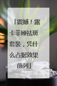 震撼！露卡菲娅祛斑套装，凭什么占据效果前列