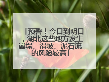 预警！今日到明日，湖北这些地方发生崩塌、滑坡、泥石流的风险较高