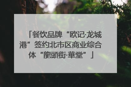 餐饮品牌“欧记·龙城港”签约北市区商业综合体“龍頭街·華堂”